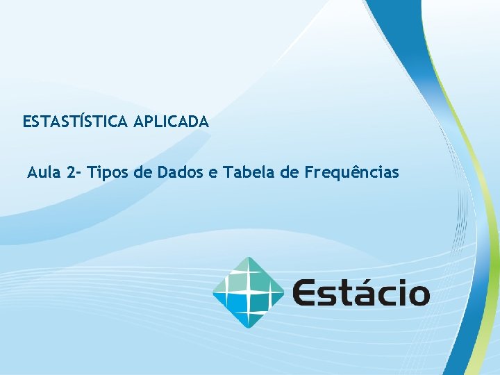 ESTASTÍSTICA APLICADA Aula 2 - Tipos de Dados e Tabela de Frequências 