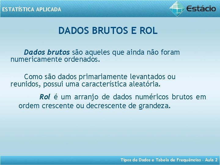 ESTATÍSTICA APLICADA DADOS BRUTOS E ROL Dados brutos são aqueles que ainda não foram