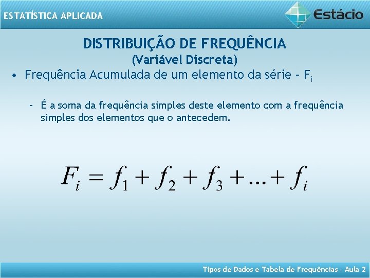 ESTATÍSTICA APLICADA DISTRIBUIÇÃO DE FREQUÊNCIA (Variável Discreta) • Frequência Acumulada de um elemento da