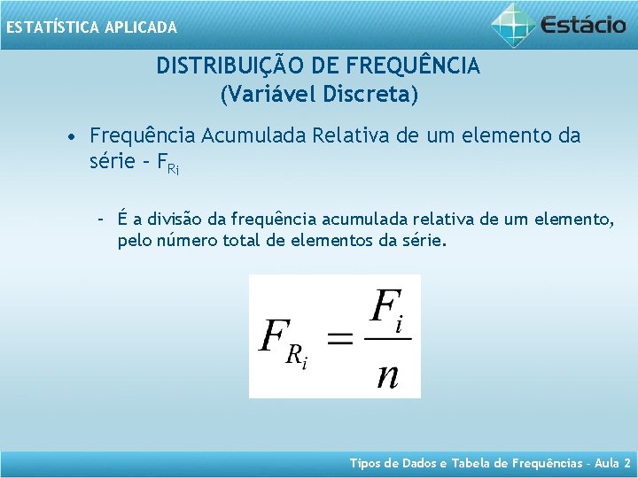 ESTATÍSTICA APLICADA DISTRIBUIÇÃO DE FREQUÊNCIA (Variável Discreta) • Frequência Acumulada Relativa de um elemento
