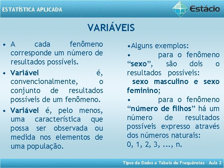 ESTATÍSTICA APLICADA VARIÁVEIS • A cada fenômeno corresponde um número de resultados possíveis. •