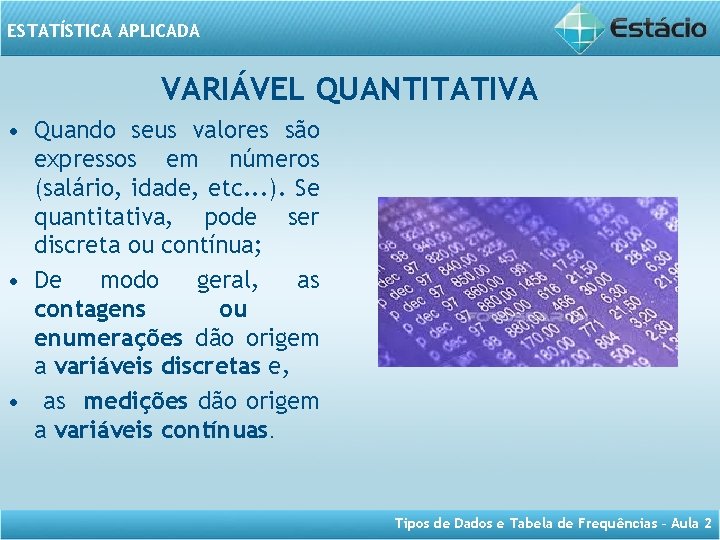 ESTATÍSTICA APLICADA VARIÁVEL QUANTITATIVA • Quando seus valores são expressos em números (salário, idade,