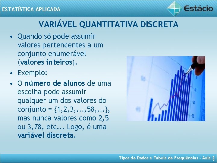 ESTATÍSTICA APLICADA VARIÁVEL QUANTITATIVA DISCRETA • Quando só pode assumir valores pertencentes a um