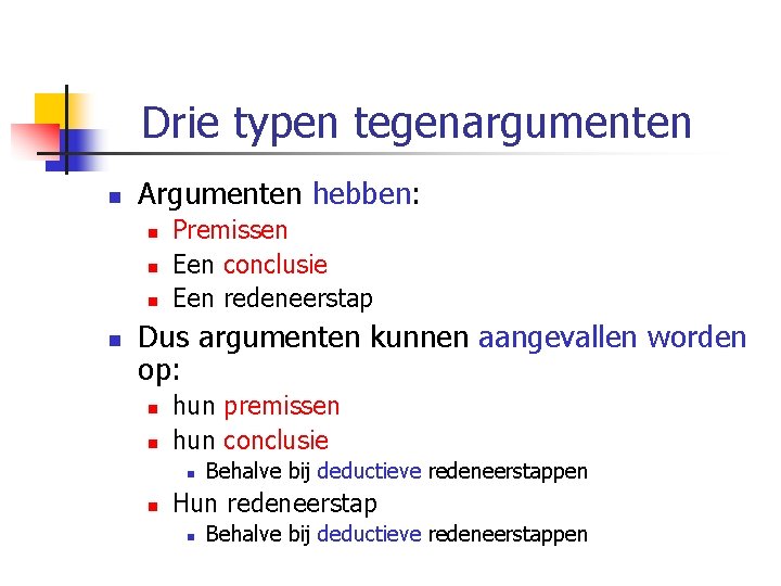 Drie typen tegenargumenten n Argumenten hebben: n n Premissen Een conclusie Een redeneerstap Dus