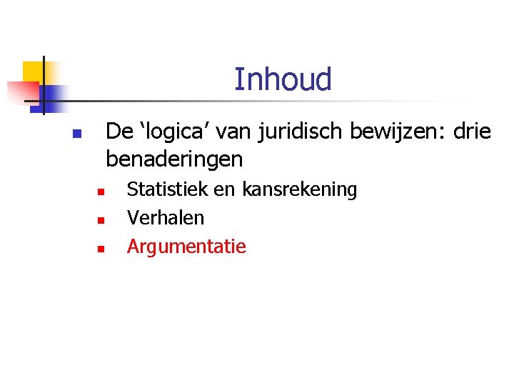 Inhoud De ‘logica’ van juridisch bewijzen: drie benaderingen n n Statistiek en kansrekening Verhalen