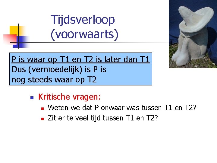 Tijdsverloop (voorwaarts) P is waar op T 1 en T 2 is later dan