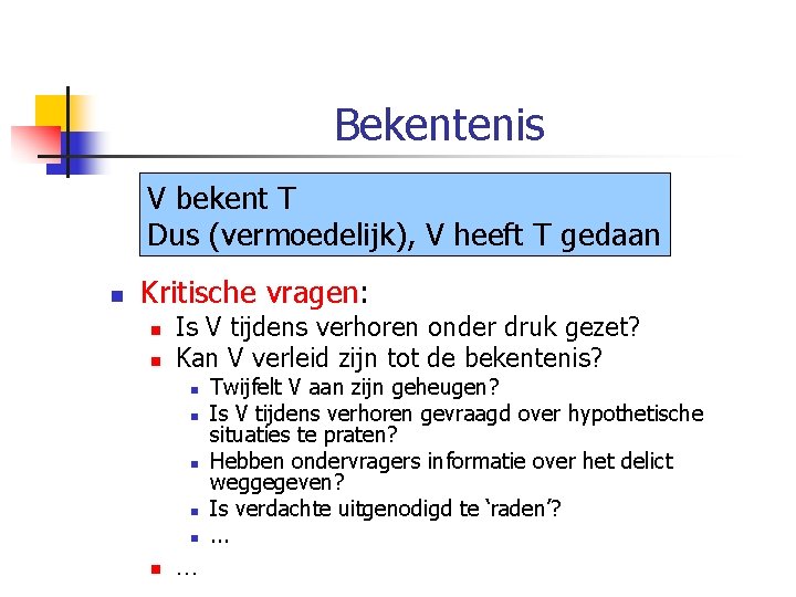 Bekentenis V bekent T Dus (vermoedelijk), V heeft T gedaan n Kritische vragen: n