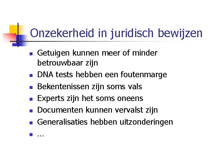 Onzekerheid in juridisch bewijzen n n n Getuigen kunnen meer of minder betrouwbaar zijn