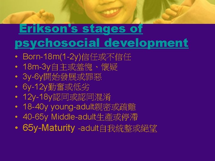 Erikson's stages of psychosocial development • • Born-18 m(1 -2 y)信任或不信任 18 m-3 y自主或羞愧、懷疑