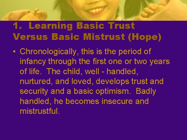 1. Learning Basic Trust Versus Basic Mistrust (Hope) • Chronologically, this is the period
