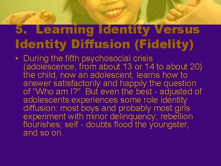 5. Learning Identity Versus Identity Diffusion (Fidelity) • During the fifth psychosocial crisis (adolescence,