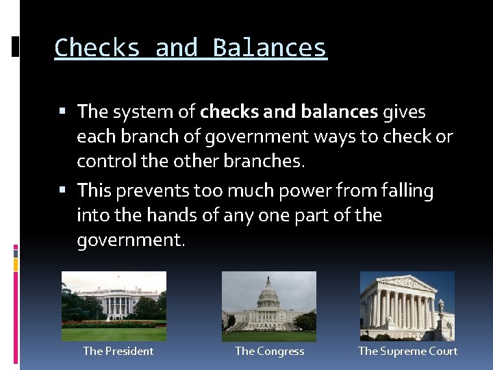 Checks and Balances The system of checks and balances gives each branch of government