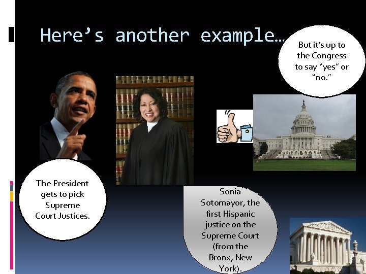 Here’s another example… The President gets to pick Supreme Court Justices. Sonia Sotomayor, the