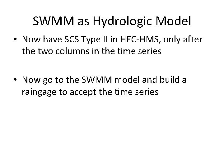 SWMM as Hydrologic Model • Now have SCS Type II in HEC-HMS, only after