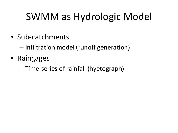 SWMM as Hydrologic Model • Sub-catchments – Infiltration model (runoff generation) • Raingages –