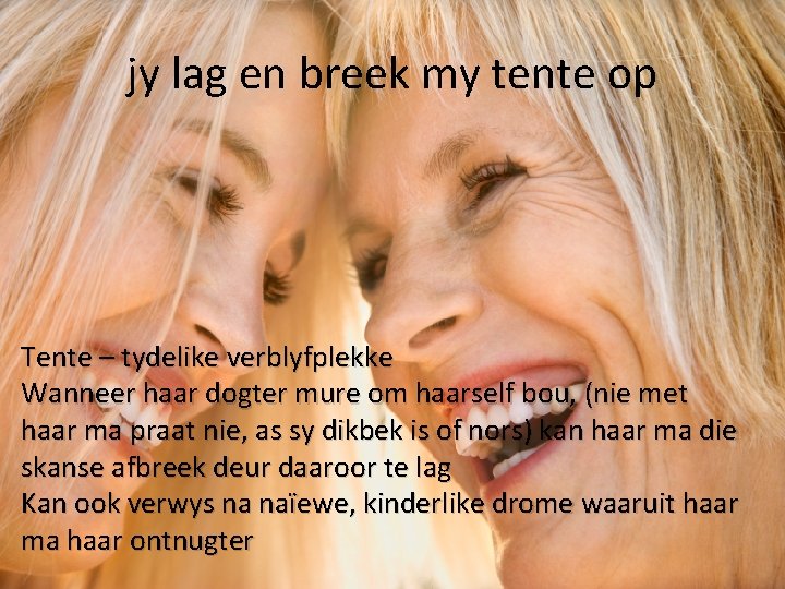 jy lag en breek my tente op Tente – tydelike verblyfplekke Wanneer haar dogter