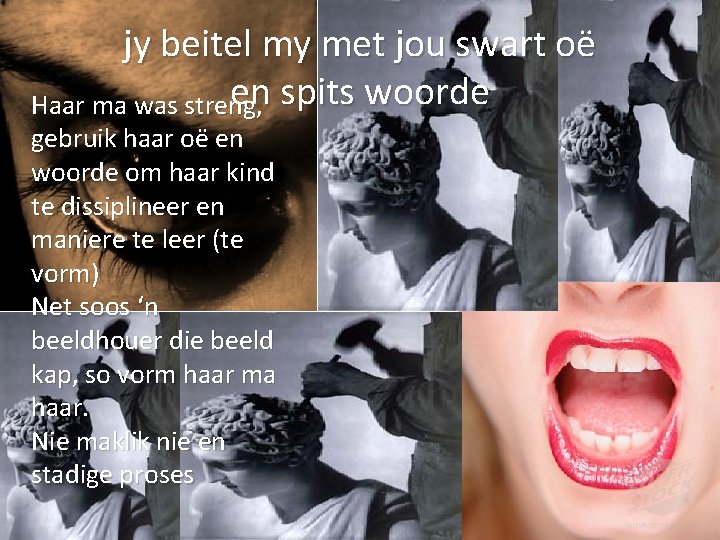 jy beitel my met jou swart oë en spits woorde Haar ma was streng,