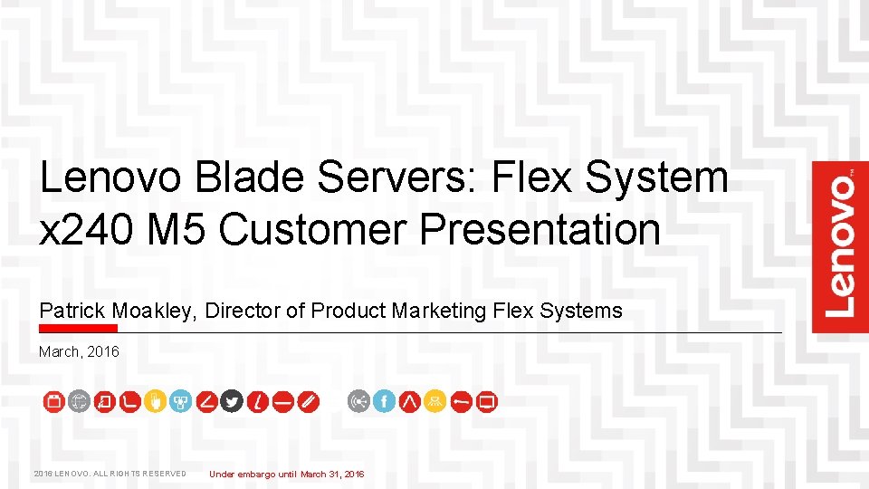 Lenovo Blade Servers: Flex System x 240 M 5 Customer Presentation Patrick Moakley, Director