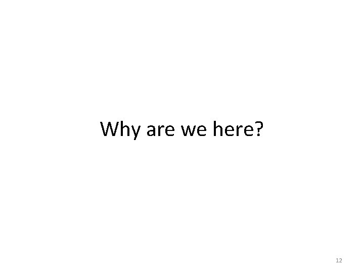 Why are we here? 12 