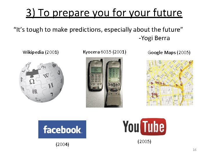 3) To prepare you for your future “It’s tough to make predictions, especially about