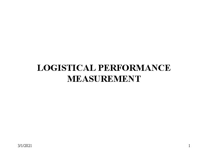 LOGISTICAL PERFORMANCE MEASUREMENT 3/1/2021 1 