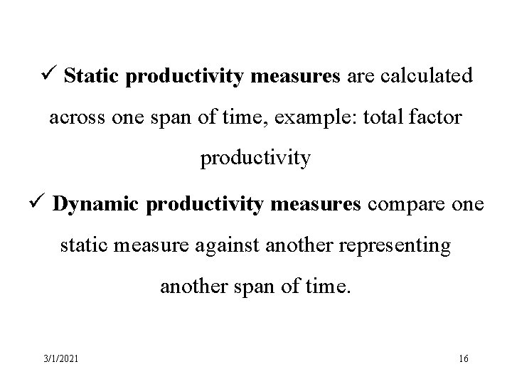 ü Static productivity measures are calculated across one span of time, example: total factor