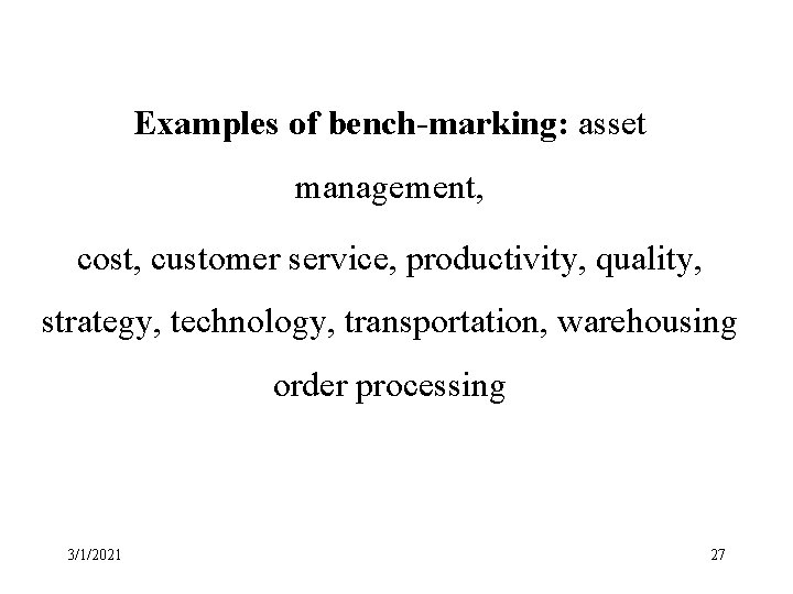 Examples of bench-marking: asset management, cost, customer service, productivity, quality, strategy, technology, transportation, warehousing