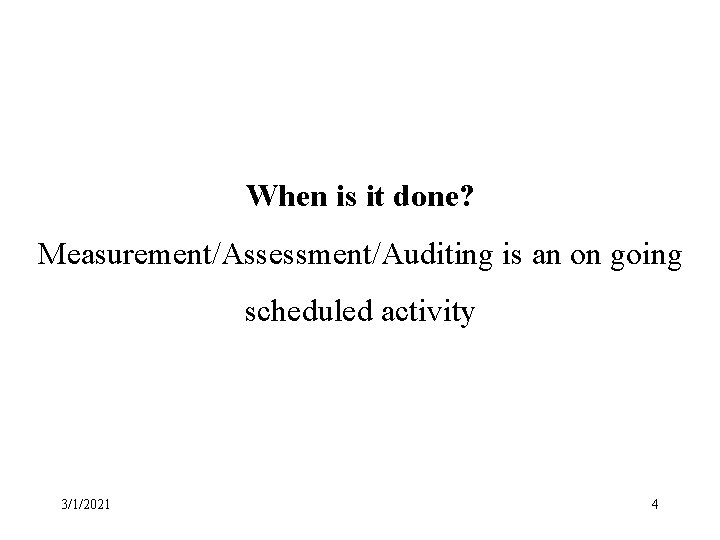When is it done? Measurement/Assessment/Auditing is an on going scheduled activity 3/1/2021 4 