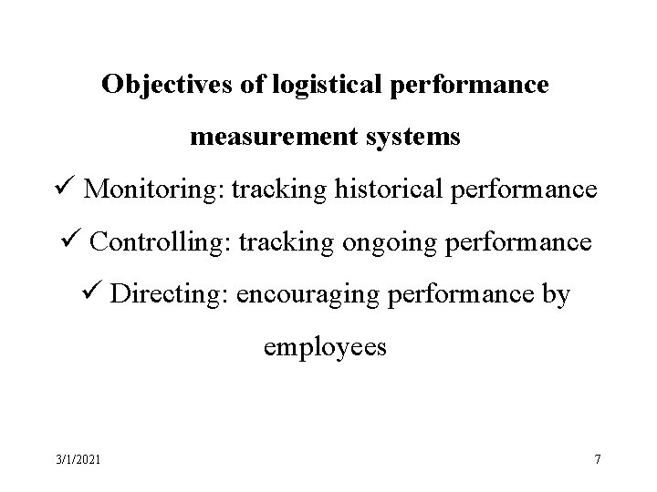 Objectives of logistical performance measurement systems ü Monitoring: tracking historical performance ü Controlling: tracking