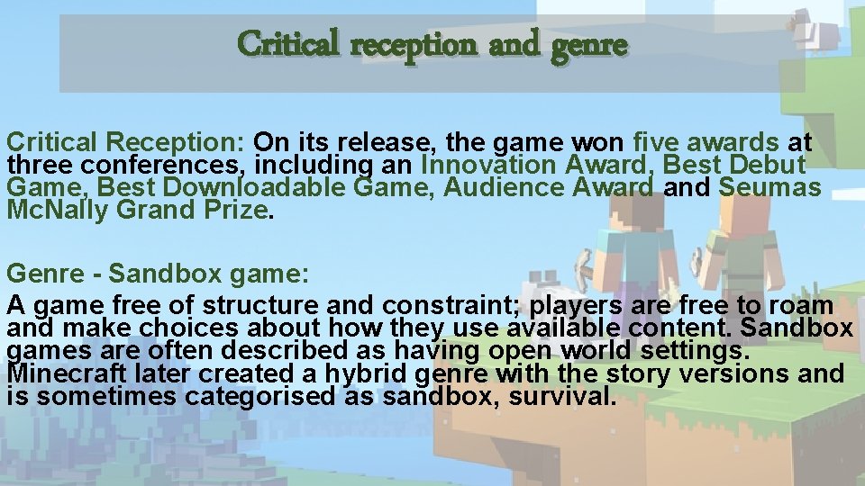 Critical reception and genre Critical Reception: On its release, the game won five awards Critical reception and genre Critical Reception: On its release, the game won five awards