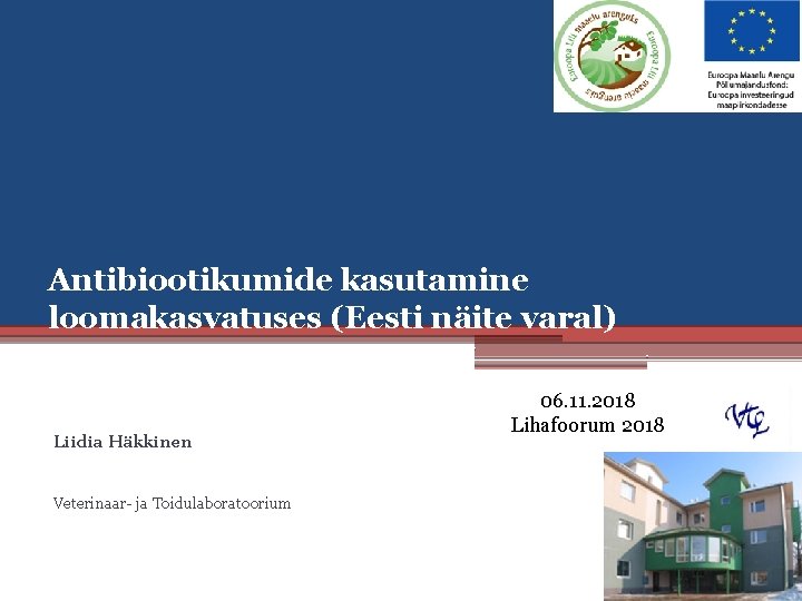 Antibiootikumide kasutamine loomakasvatuses (Eesti näite varal) Liidia Häkkinen Veterinaar- ja Toidulaboratoorium 06. 11. 2018
