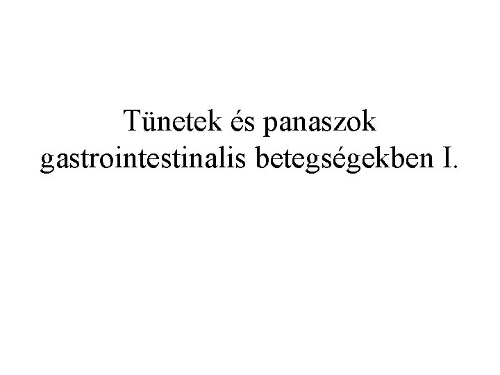 Tünetek és panaszok gastrointestinalis betegségekben I. 