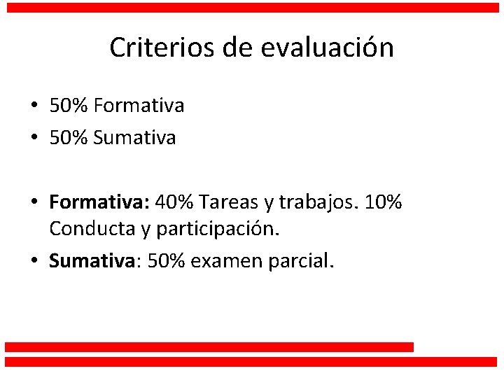Criterios de evaluación • 50% Formativa • 50% Sumativa • Formativa: 40% Tareas y