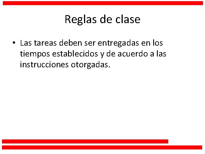 Reglas de clase • Las tareas deben ser entregadas en los tiempos establecidos y