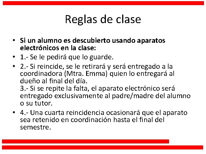 Reglas de clase • Si un alumno es descubierto usando aparatos electrónicos en la