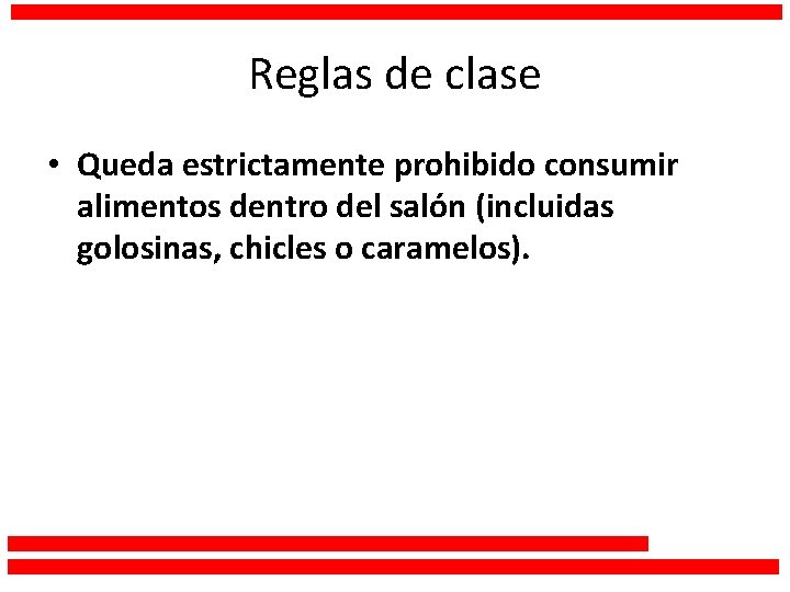 Reglas de clase • Queda estrictamente prohibido consumir alimentos dentro del salón (incluidas golosinas,