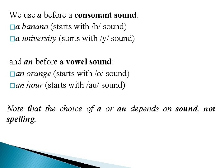 We use a before a consonant sound: � a banana (starts with /b/ sound)