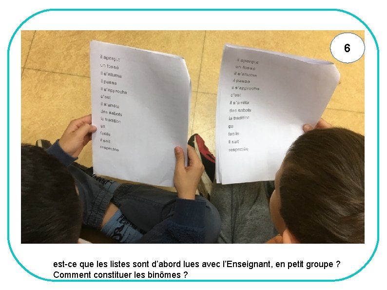 6 est-ce que les listes sont d’abord lues avec l’Enseignant, en petit groupe ?