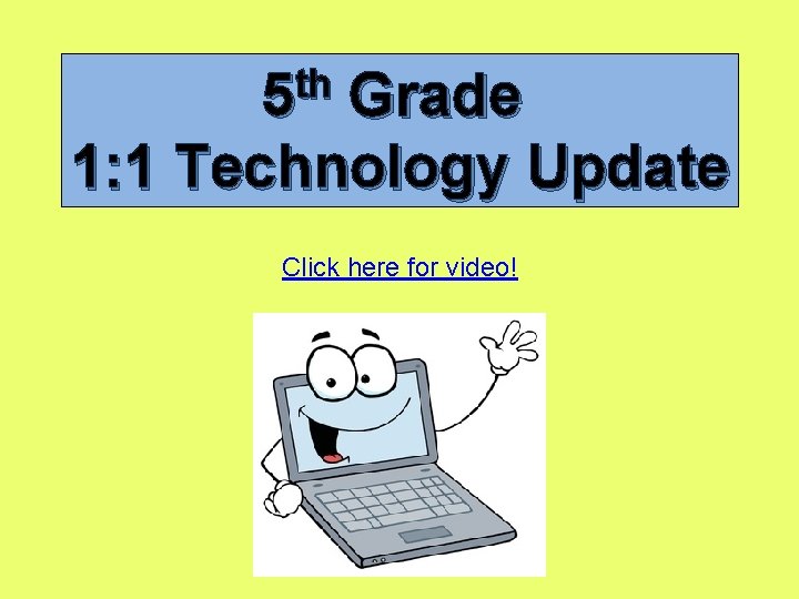 th 5 Grade 1: 1 Technology Update Click here for video! 