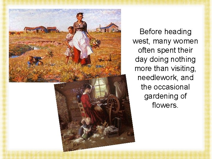 Before heading west, many women often spent their day doing nothing more than visiting,