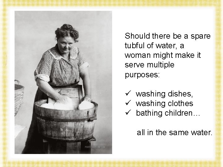 Should there be a spare tubful of water, a woman might make it serve