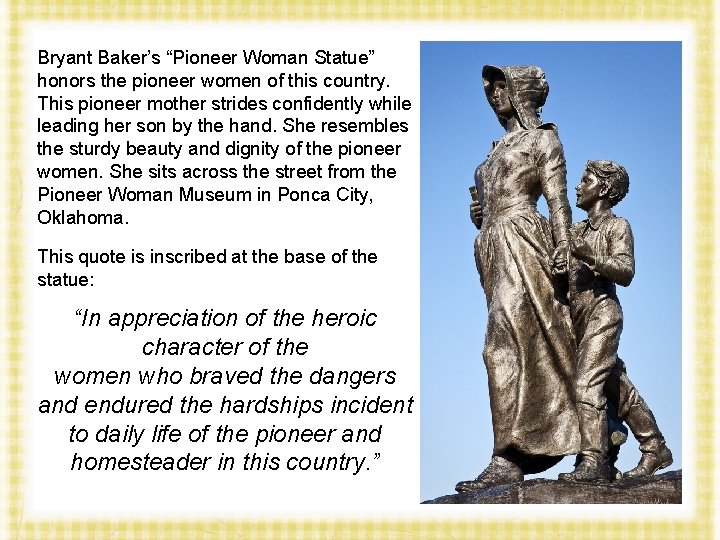 Bryant Baker’s “Pioneer Woman Statue” honors the pioneer women of this country. This pioneer