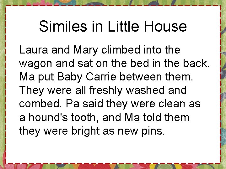 Similes in Little House Laura and Mary climbed into the wagon and sat on