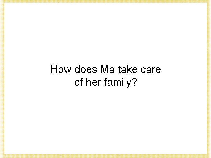 How does Ma take care of her family? 