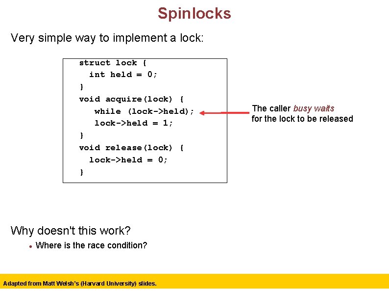 Spinlocks Very simple way to implement a lock: struct lock { int held =