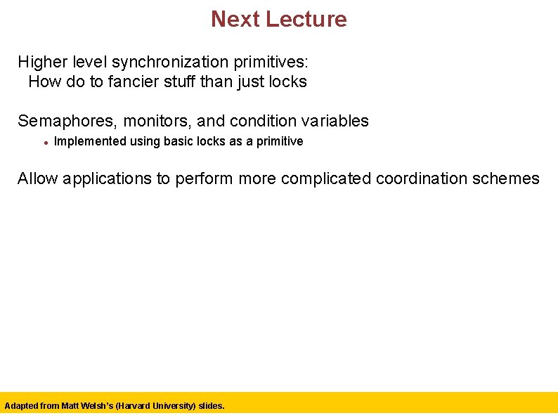 Next Lecture Higher level synchronization primitives: How do to fancier stuff than just locks