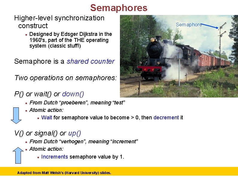 Semaphores Higher-level synchronization construct Semaphore Designed by Edsger Dijkstra in the 1960's, part of