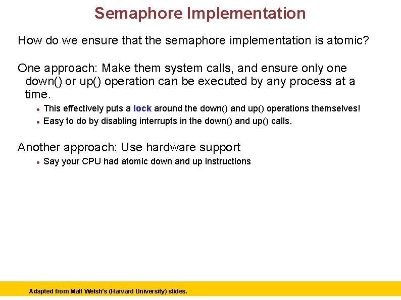 Semaphore Implementation How do we ensure that the semaphore implementation is atomic? One approach: