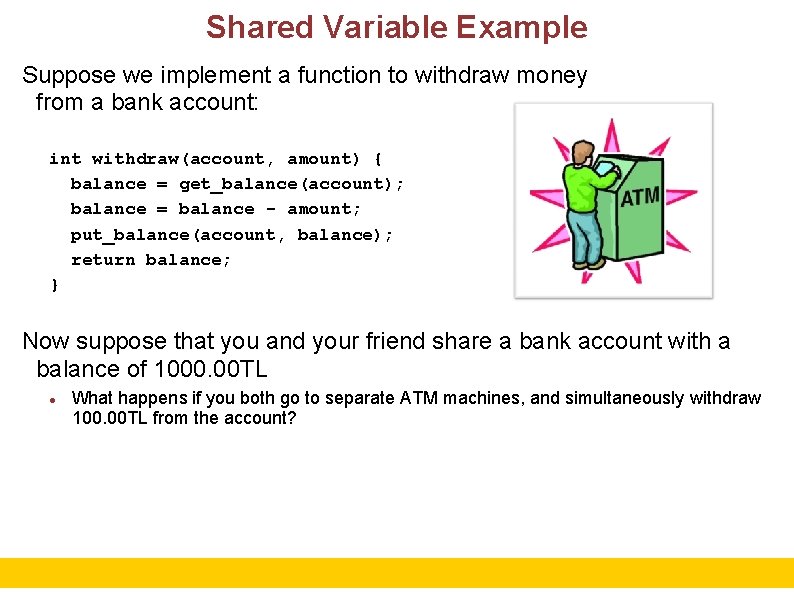 Shared Variable Example Suppose we implement a function to withdraw money from a bank