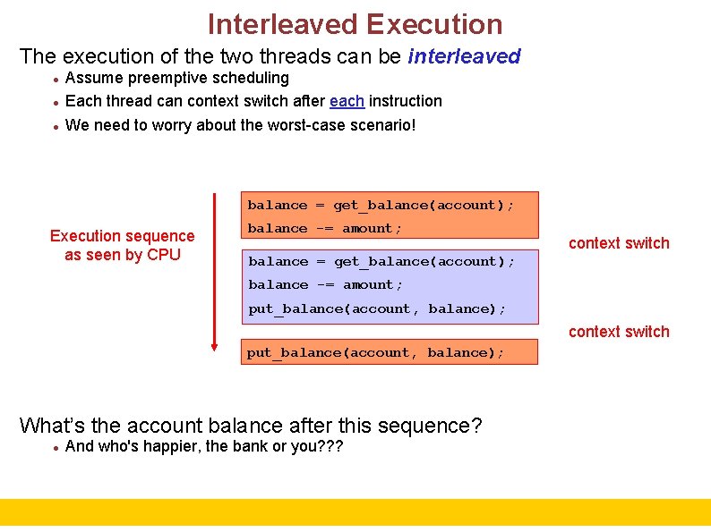 Interleaved Execution The execution of the two threads can be interleaved Assume preemptive scheduling